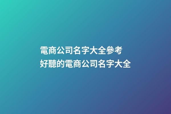 電商公司名字大全參考 好聽的電商公司名字大全-第1張-公司起名-玄機派